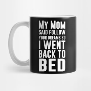 My Mom Said Follow Your Dreams So I Went Back To Bed Mug